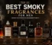 Top 10 Best Smoky Fragrances for Men