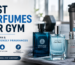 Best Perfumes for Gym